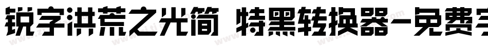 锐字洪荒之光简 特黑转换器字体转换